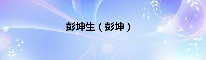 彭坤生（彭坤）