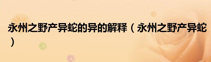 永州之野产异蛇的异的解释（永州之野产异蛇）