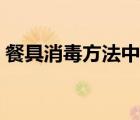 餐具消毒方法中应首选什么（餐具消毒方法）