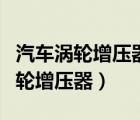汽车涡轮增压器坏了有哪些表现症状（汽车涡轮增压器）