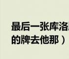 最后一张库洛牌 无（无库洛牌为什么能让别的牌去他那）
