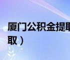 厦门公积金提取多久到账（厦门公积金怎么提取）