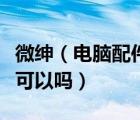 微绅（电脑配件问一下大家微绅的内存条质量可以吗）