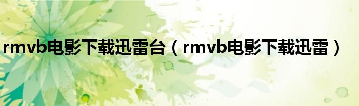 rmvb电影下载迅雷台（rmvb电影下载迅雷）