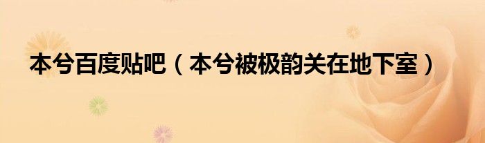 本兮百度贴吧（本兮被极韵关在地下室）