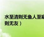 水至清则无鱼人至察则无友是谁说的（水至清则无鱼人至察则无友）