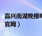 嘉兴南湖晚报电子版在线阅读（嘉兴南湖晚报官网）