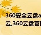 360安全云盘app下载手机版（用云就用安全云,360云盘官网）