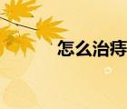 怎么治痔疮通便（怎么治痔疮）
