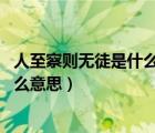 人至察则无徒是什么意思（水至清则无鱼 人至察则无徒是什么意思）