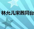林允儿宋茜同台竞技（林允儿为什么骂宋茜）