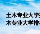 土木专业大学排名2022最新排名及分数（土木专业大学排名）
