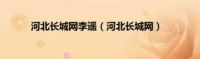 河北长城网李遥（河北长城网）
