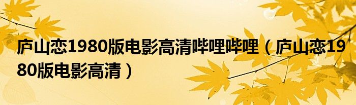 庐山恋1980版电影高清哔哩哔哩（庐山恋1980版电影高清）