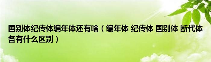 国别体纪传体编年体还有啥（编年体 纪传体 国别体 断代体各有什么区别）