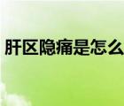 肝区隐痛是怎么回事（肝区痛一定是肝病吗）