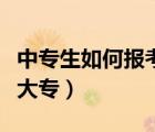 中专生如何报考大专全日制（中专生如何报考大专）