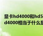 显卡hd4000和hd5000（hd4000相当于什么显卡(笔记本hd4000相当于什么显卡)）