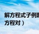 解方程式子例题及答案（含有未知数的式子叫方程对）