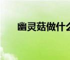 幽灵菇做什么药剂（幽灵菇能做什么）