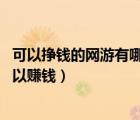 可以挣钱的网游有哪些（哪些网游可以赚人民币,什么网游可以赚钱）