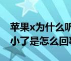 苹果x为什么听筒声音小了(苹果x听筒声音变小了是怎么回事)