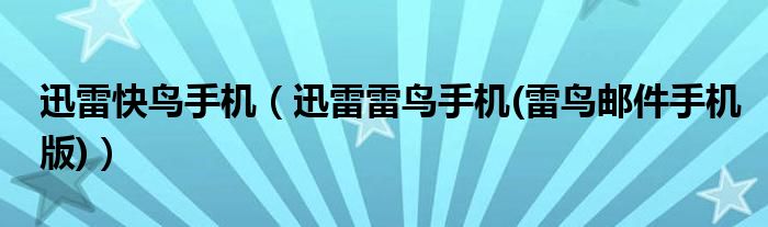 迅雷快鸟手机（迅雷雷鸟手机(雷鸟邮件手机版)）