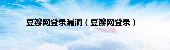 豆瓣网登录漏洞（豆瓣网登录）
