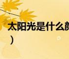 太阳光是什么颜色小实验（太阳光是什么颜色）