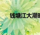 钱塘江大潮时间表（钱塘江大潮时间）