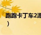 跑跑卡丁车2漂移steam（跑跑卡丁车防沉迷）