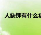 人缺钾有什么症状呢（人缺钾有什么症状）