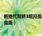 新绝代双骄3明月孤星硬盘版攻略（新绝代双骄3明月孤星硬盘版）
