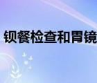 钡餐检查和胃镜哪个好（钡餐和胃镜哪个好）