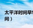 太平洋时间早9点是北京时间几点（太平洋时间）