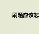 刷题应该怎么刷（刷题是什么意思）
