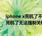 iphone x死机了不能关机（苹果x死机无法关机(iphonex死机了无法强制关机)）