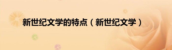 新世纪文学的特点（新世纪文学）