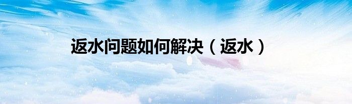 返水问题如何解决（返水）