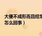 大便不成形而且经常放屁是怎么回事（大便不成形经常放屁怎么回事）
