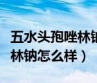 五水头孢唑林钠效果好吗（注射用五水头孢唑林钠怎么样）