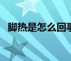 脚热是怎么回事怎么治（脚热是怎么回事）