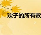 欢子的所有歌曲全部（欢子的所有歌曲）