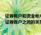证券帐户和资金帐户有什么关系（请问股票账户 资金账户 证券账户之间的关系）