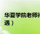 华夏学院老师待遇（广州华夏职业学院教师待遇）