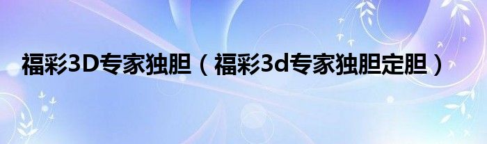福彩3D专家独胆（福彩3d专家独胆定胆）