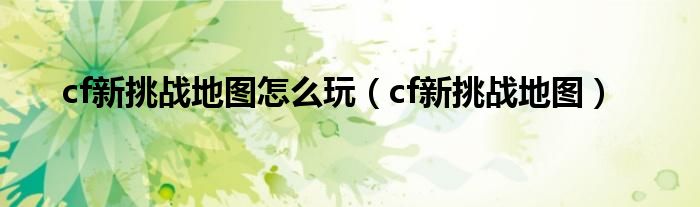 cf新挑战地图怎么玩（cf新挑战地图）