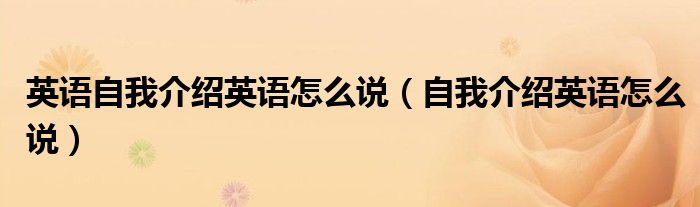 英语自我介绍英语怎么说（自我介绍英语怎么说）
