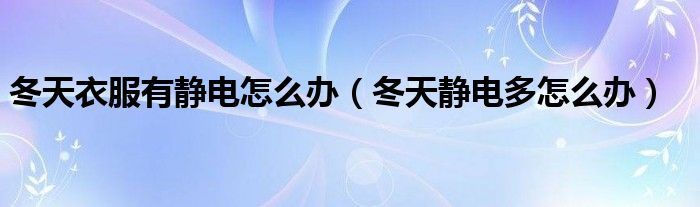 冬天衣服有静电怎么办（冬天静电多怎么办）