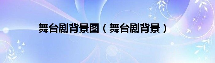 舞台剧背景图（舞台剧背景）